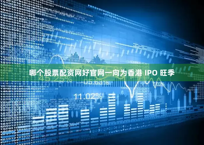 哪个股票配资网好官网一向为香港 IPO 旺季