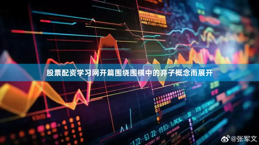 股票配资学习网　　开篇围绕围棋中的弃子概念而展开