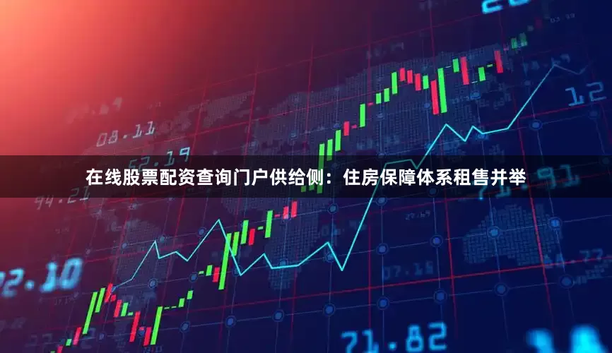 在线股票配资查询门户　　供给侧：住房保障体系租售并举