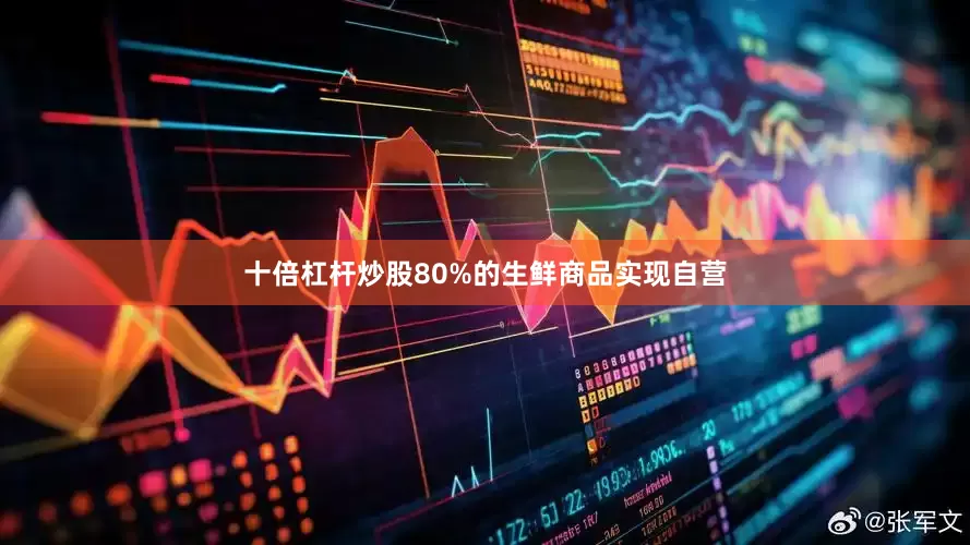 十倍杠杆炒股80%的生鲜商品实现自营