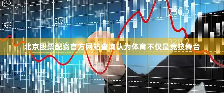 北京股票配资官方网站查询认为体育不仅是竞技舞台