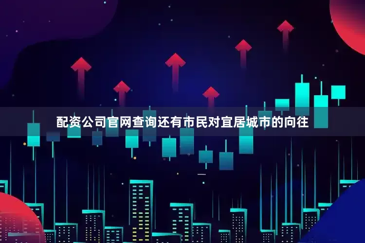 配资公司官网查询还有市民对宜居城市的向往