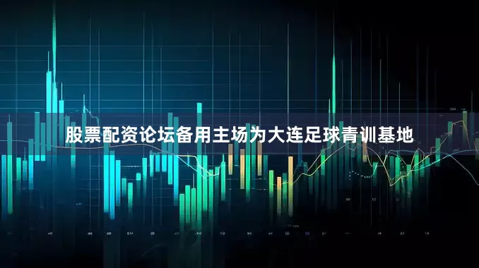 股票配资论坛备用主场为大连足球青训基地