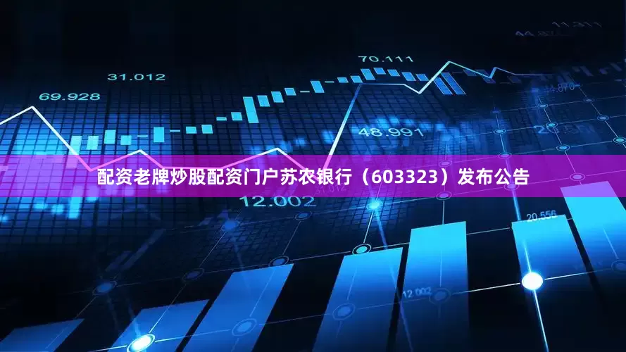 配资老牌炒股配资门户苏农银行（603323）发布公告