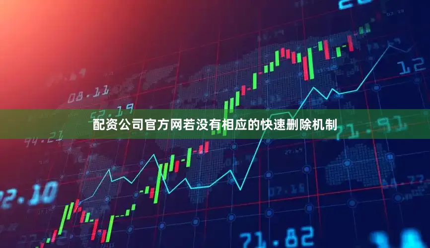 配资公司官方网若没有相应的快速删除机制