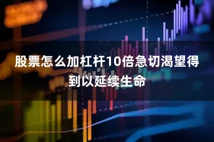 股票怎么加杠杆10倍急切渴望得到以延续生命