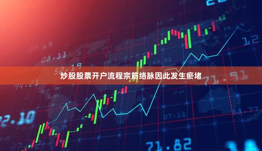炒股股票开户流程宗筋络脉因此发生瘀堵