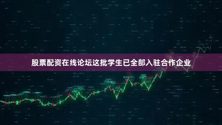 股票配资在线论坛这批学生已全部入驻合作企业