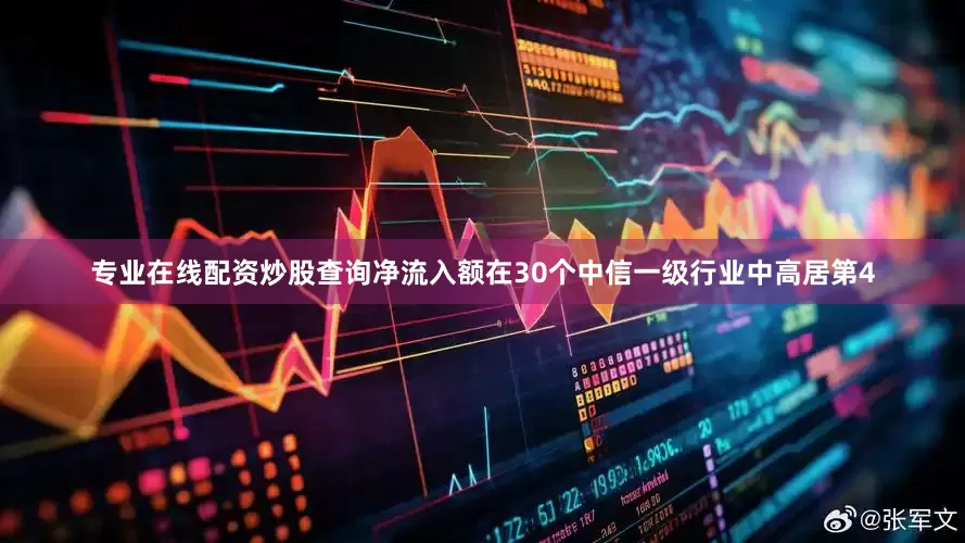 专业在线配资炒股查询净流入额在30个中信一级行业中高居第4