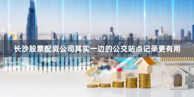 长沙股票配资公司其实一边的公交站点记录更有用
