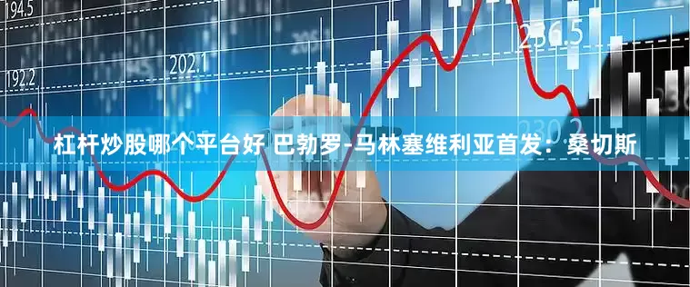 杠杆炒股哪个平台好 巴勃罗-马林塞维利亚首发：桑切斯